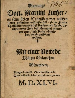 Warnunge Doct. Martini Luther, an seine lieben Teütschen : vor etlichen Jaren geschriben auff disen fall, so die Feynde Christlicher warheit dise Kirchen vnd Land, darinne rayne Leer deß Euangelij gepretiget wirt, mit Krieg vberziehen, vnnd zerstören wolten