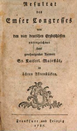 Resultat des Emser Congresses von den vier deutschen Erzbischöffen unterzeichnet : samt genehmigter Antwort Sr. Kaiserl. Majestät, in ächten Aktenstücken