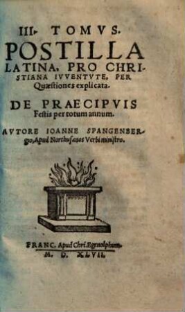 Postilla : Evangelia, et Epistolae, Qvae In Ecclesia, toto anno, Dominicis & Festis diebus proponuntur, per Quaestiones explicata : Eadem Euangelia, & Precationes, quas Collectas uocant, quibus utitur Ecclesia diebus Dominicis, Carmine Elegiaco reddita : Item. Triumphus Christi Heroicus, 3. De praecipuis festis per totum annum