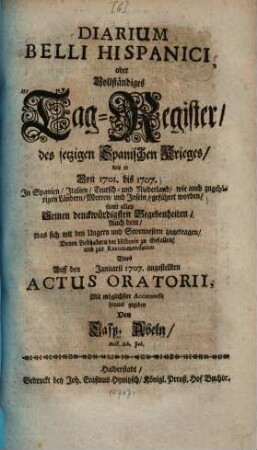 Diarium belli Hispanici : oder Vollständiges Tag-Register, des jetzigen Spanischen Krieges, wie er Von 1701. bis 1707 ... geführet worden ...