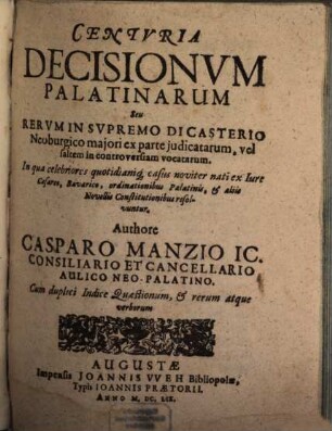 Centuria Decisionum Palatinarum Seu Rerum In Supremo Dicasterio Neoburgico maiori ex parte iudicatarum, vel saltem in controversiam vocatarum : In qua celebriores quotidianiq[ue] casus noviter nati ... resolvuntur : Cum duplici Indice Quaestionum, & rerum atque verborum