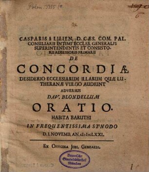Casparis a Lilien ... De Concordiae Desiderio Ecclesiarum Illarum Quae Lutheranae Vulgo Audiunt Adversus Dav. Blondellum Oratio : Habita Baruthi In Frequentissima Synodo D. I. Novemb. An MDCLXXI.