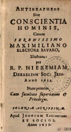 Antigrapheus Sive Conscientia Hominis : Coram Serenissimo Maximiliano Electore Bavaro illustrata