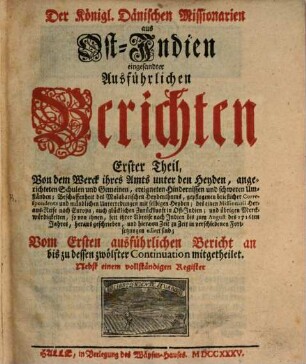 Der Königl. dänischen Missionarien aus Ost-Indien eingesandte ausführliche Berichte von dem Werck ihres Amts unter den Heyden. 1. 1710/18