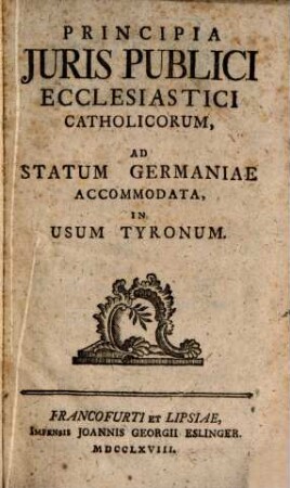 Principia iuris publici ecclesiastici catholicorum ad statum Germaniae accomodata : in usum tyronum