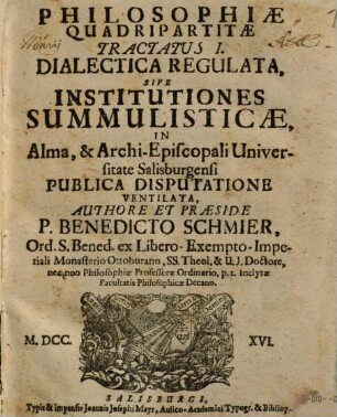 Philosophiae Quadripartitae Tractatus ... : In ... Universitate Salisburgensi Publica Disputatione Ventilata, 1. Dialectica Regulata, Sive Institutiones Summulisticae