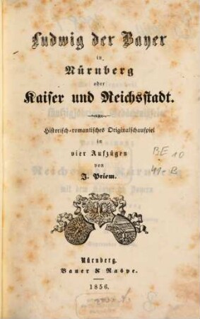 Ludwig der Bayer in Nürnberg oder Kaiser und Reichsstadt : Historisch-romantisches Originalschauspiel in 4 Aufzügen