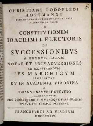 Christiani Godofredi Hoffmanni ... In Constitutionem Joachimi I. Electoris De Successionibus A. MDXXVII. Latam : Notae Et Animadversiones Ad Illustrandum Ius Marchicum