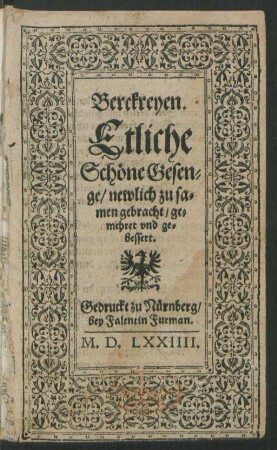 Berckreyen.|| Etliche || Schöne Gesen=||ge/ newlich zu sa=||men gebracht/ ge=||mehret vnd ge||bessert.||