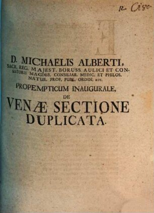 D. Michaelis Alberti, Sacr. Reg. Majest. Boruss. Aulici Et Consistorii ... Propempticum Inaugurale, De Venæ Sectione Duplicata