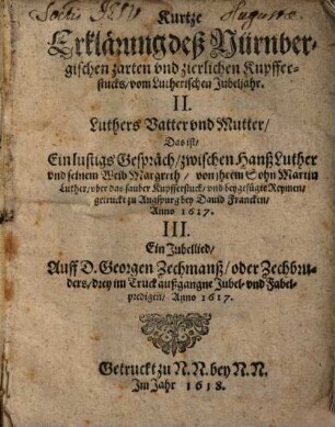 Kurtze Erklärung deß Nürnbergischen zarten vnd zierlichen Kupfferstucks, vom Lutherischen Jubeljahr. II. Luthers Vatter vnd Mutter ... III. Ein Jubellied ...