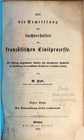 Ueber die Ermittlung des Sachverhaltes im französischen Civilprozesse : ein Beitrag vergleichender Studien und beleuchtender Rechtsfälle zur Umbildung des gerichtlichen Verfahrens in deutschen Landen, 1. Die Abhandlung selbst enthaltend