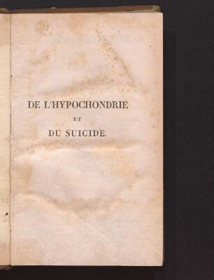 De l'hypochondrie et du suicide : considérations sur les causes, sur le siége et le traitement de ces maladies, sur les moyens d'en arrêter les progrès et d'en prévenir le développement