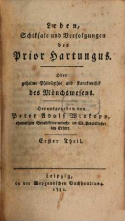 Leben, Schiksale und Verfolgungen des Prior Hartungus. Oder geheime Philosophie und Karakteristik des Mönchswesens, Erster Theil