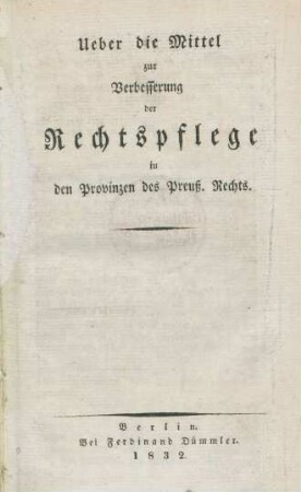 Ueber die Mittel zur Verbesserung der Rechtspflege in den Provinzen des Preuß. Rechts