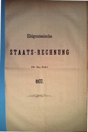 Eidgenössische Staatsrechnung : = Compte d'état de la Confédération Suisse. 1877