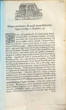 Omnes morimur, & quasi aquæ dilabimur super terram. 2. Regum c. 14. Parcite, Colendissimi D.D. Confœderati importunitati nostræ, precibúsque repetitis: mors parcere nescia intra unius anni curriculum trinâ vice januas pulsare vestras impellit ... Ingressus est R.R.P. Antonius Reinwald Patriâ Carinthus Anno 1675. ... Demùm ... omnibus Sacramentis ad ultimam luctam ritè munitus sensit illud: Omnes morimur ... die 15. Sept. anni currentis ...