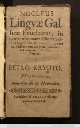 Nucleus Linguae Gallicae Enucleatus, in quo reperies omnes difficultattes illius Linguae tam ad docendum, quam ad Addiscendum Linguam Gallicam, in Compendio tibi conscriptas,