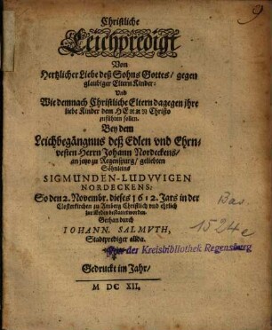 Christliche Leichpredigt Von Hertzlicher Liebe deß Sohns Gottes, gegen glaubiger Eltern Kinder : ... ; Bey dem Leichbegängnuß deß ... Söhnleins Sigmunden-Ludvvigen Nordeckens ...