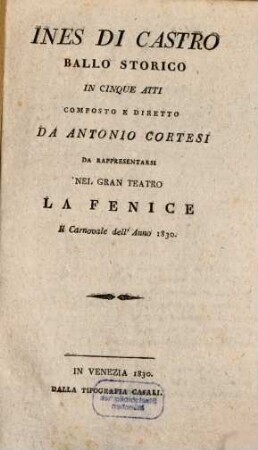Ines di Castro : ballo storico in cinque atti ; da rappresentarsi nel Gran Teatro La Fenice il carnovale dell'anno 1830