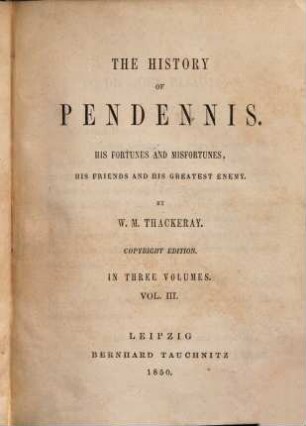 The history of Pendennis : his fortunes and misfortunes, his friends and his greatest enemy ; in three volumes, 3.