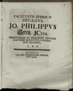 Facultatis Iuridicæ Decanus, Jo. Philippus Streit, ICtus, Eminentissimi Ac Serenissimi Principis Electoris Moguntini Consiliarius Regiminis, L. B. S.