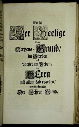 Wie sich Der Seelige Vom Hertzens-Grund, im Sterben und vorher im Leben, dem Herrn mit allem hab ergeben, preißt offentlich Der Lehrer Mund