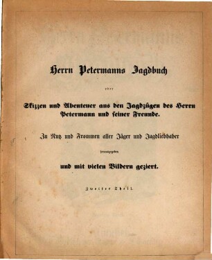 Herrn Petermanns Jagdbuch oder Skizzen und Abenteuer aus den Jagdzügen des Herrn Petermann und seiner Freunde : zu Nutz und Frommen aller Jäger und Jagdliebhaber. 2
