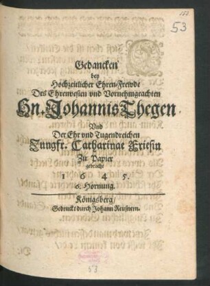 Gedancken bey Hochzeitlicher Ehren-Frewde Des Ehrenvesten und Vornehmgeachten Hn. Johannis Thegen Und Der ... Jungfr. Catharinae Friesin : Zu Papier gebracht 1645. 6. Hornung