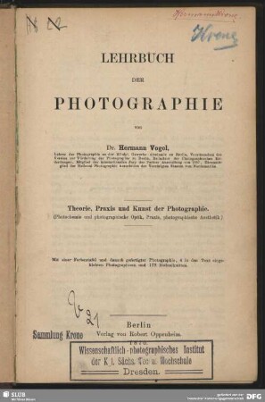 Lehrbuch der Photographie : Theorie, Praxis und Kunst der Photographie; (Photochemie und photographische Optik, Praxis, photographische Aesthetik)