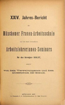 Jahresbericht der Münchener Frauenarbeitsschule und des Arbeitslehrerinnen-Seminars : für das Schuljahr ... erstattet von dem Verwaltungsrate und dem Direktorium der Schule. 24. 1896/97
