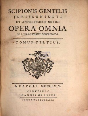 Scipionis Gentilis Jurisconsulti Et Antecessoris Norici Opera Omnia : In Plures Tomos Distributa. 3