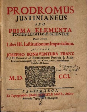 Prodromus Iustinianeus Seu Prima Elementa Totius Legitimae Scientiae Iuxta Ordinem Institutionem Imperialium. Libri III.