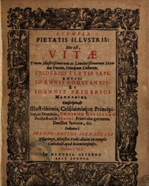 Exempla pietatis illustris: hoc est Vitae Friderici III. Sapientis, Joannis Constantii, Joannis Friderici magnan.