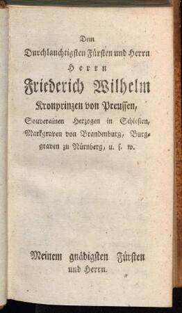 Dem Durchlauchtigsten Fürsten und Herrn Herrn Friederich Wilhelm Kronprinzen von Preussen, [...]