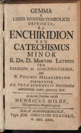 Gemma E Libris Nostris Symbolicis Depromta; h.e. Enchiridion Seu Catechismus Minor B. Dn. D. Martini Lutheri Pro Parochis Et Concionatoribus