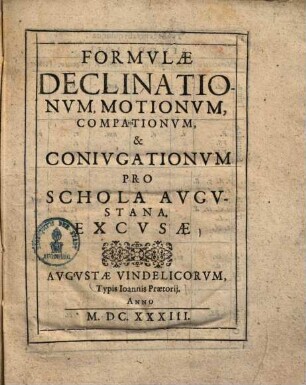 Formulae declinationum, motionum, comparationum, & conjugationum pro schola Augustana excusae