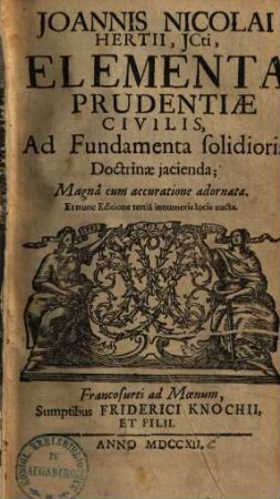 Johannis Nicolai Hertii Elementa prudentiae civilis : ad fundamenta solidioris doctrinae iucienda, magna cum accuratione adornata