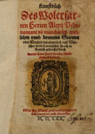 Kunstbuch des wolerfarnen Herren Alexii Pedemontani von mancherleyen nutzlichen und bewerten Secreten oder Künsten, 1