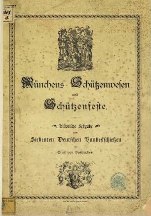 Münchens Schützenwesen und Schützenfeste : Historische Festgabe zum Siebenten deutschen. Bundesschießen von Ernst von Destouches. (Separat-Abdruck aus: "Festzeitung für das siebente deussche Bundesschießen.)