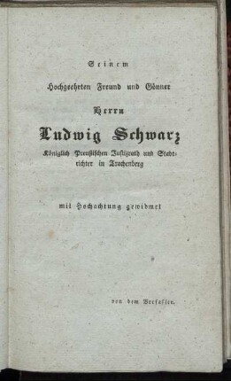 Seinem Hochgeehrten Freund und Gönner Herrn Ludwig Schwarz ... mit Hochachtung gewidmet