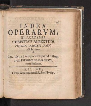WS1736/37: Index Operarvm, In Academia Christian-Albertina, Proximo Semestri Spatio absolutarum, & hoc hiemali tempore vsque ad festum diem Paschatos MDCCXXXVII. impendendarum