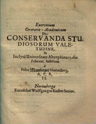 Exercitium Oratorio-Academicum De Conservanda Studiosorum Valetudine : In Inclytâ Universitate Altorphina 15. die Februar. habitum