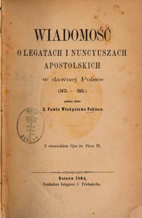 Wiadomość o legatach i nuncyuszach apostolskich w dawnej Polsce  : Podana przez X. Pawła Władysława Fabisza