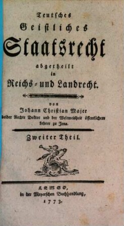 Teutsches Geistliches Staatsrecht : abgetheilt in Reichs- und Landrecht, Zweiter Theil. [welcher das Landrecht enthält]
