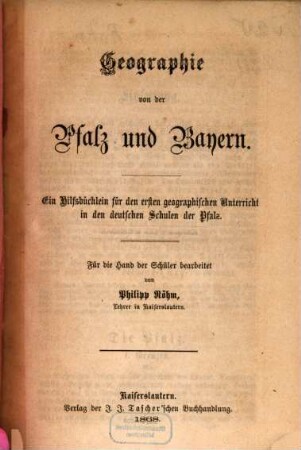 Geographie von der Pfalz und Bayern : Ein Hilfsbüchlein für den ersten geographischen Unterricht in den deutschen Schulen der Pfalz. Für die Hand der Schüler bearbeitet von Phillip Röhm