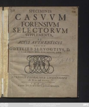 Speciminis Casvvm Forensivm Selectorvm Svpplementa, Ex Actis Avthenticis Exhibet Gottlieb Slevogtivs, D. Cvriae Prov. Dvc. Sax. Advoc. Ord.