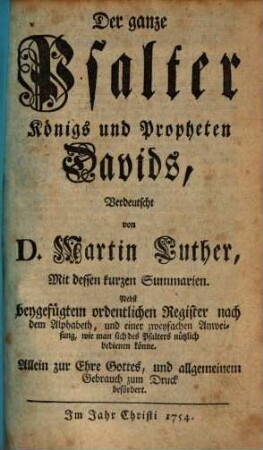 Der ganze Psalter Königs und Propheten Davids : Nebst beygefügtem ordentlichen Register nach dem Alphabeth, und einer zweyfachen Anweisung, wie man sich des Psalters nützlich bedienen könne