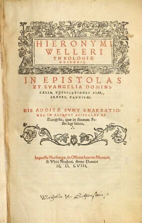Hieronymi Welleri In Epistolas Et Evangelia Dominicalia Explicationes Piae, Breves, Eruditae : His Additae Sunt Enarrationes In Aliquot Epistolas Et Evangelia, quae in divorum Festis legi solent