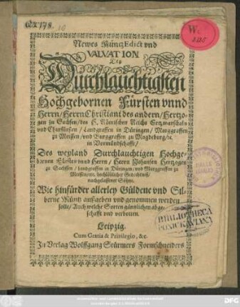 Newes MüntzEdict und Valvation Des ... Fürsten unnd Herrn/ Herrn Christiani des andern/ Hertzogen zu Sachsen ... in Vormündschafft/ Des ... Durchlauchtigen ... Fürsten und Herrn/ Herrn Johansen Hertzogen zu Sachssen ... nachgelassener Söhne. Wie hinfürder allerley Güldene und Silberne Müntz außgeben und genommen werden solle/ Auch welche Sorten gäntzlichen abgeschafft und verbotten : [Datum Weymar am 9. Iunii, Anno 1610.]